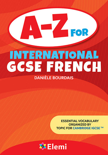 A-Z for International GCSE French Essential vocabulary organized by topic for Cambridge IGCSETM